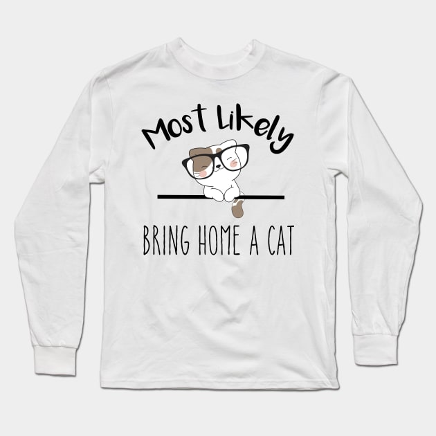 Most Likely To  Bring Home A Cat Long Sleeve T-Shirt by GlossyArtTees